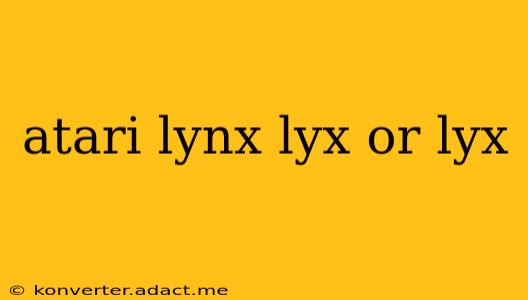 atari lynx lyx or lyx