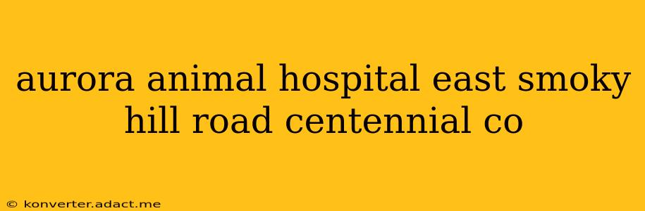 aurora animal hospital east smoky hill road centennial co