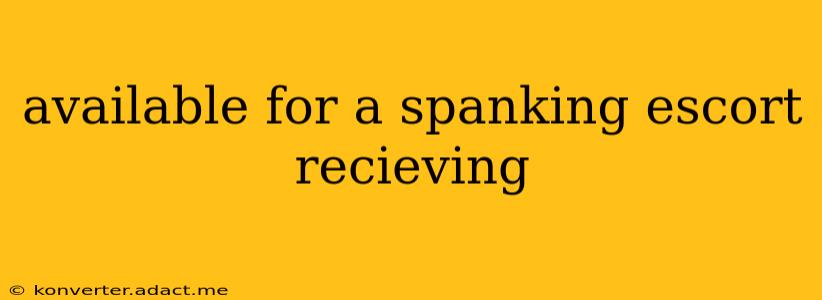 available for a spanking escort recieving