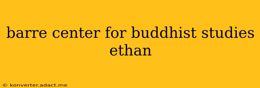 barre center for buddhist studies ethan