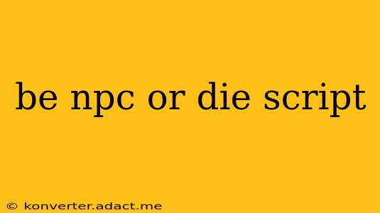 be npc or die script