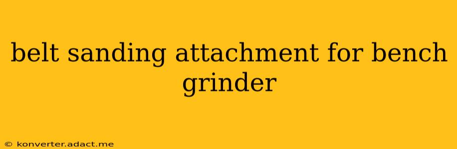 belt sanding attachment for bench grinder