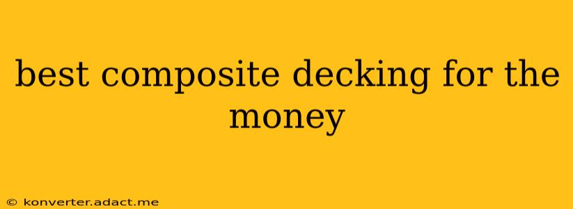 best composite decking for the money
