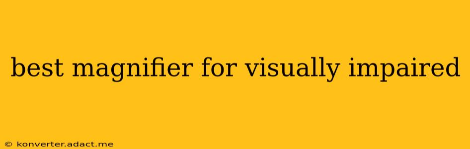 best magnifier for visually impaired