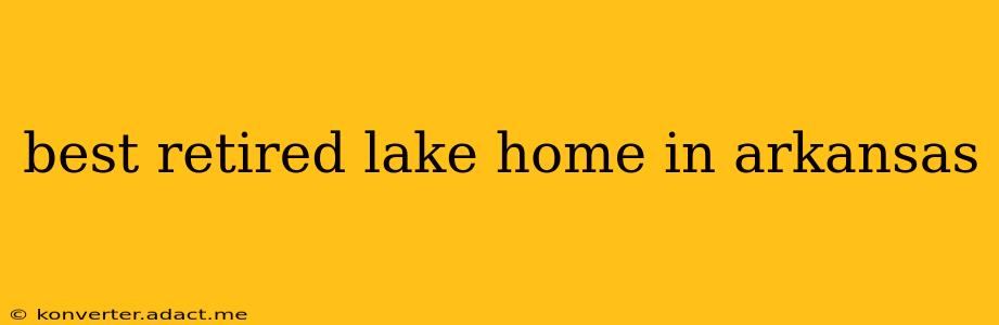 best retired lake home in arkansas