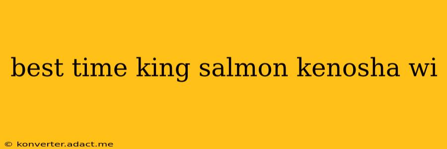 best time king salmon kenosha wi