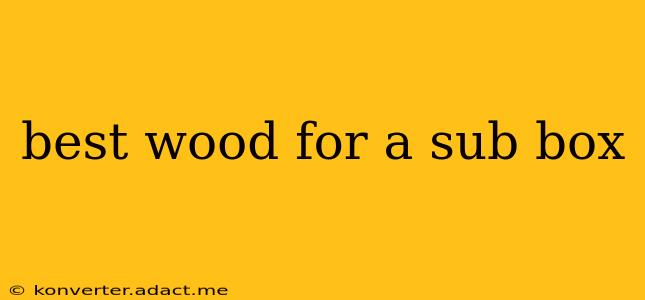 best wood for a sub box