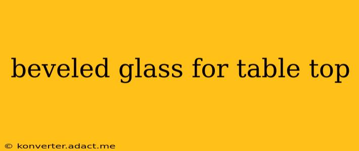 beveled glass for table top