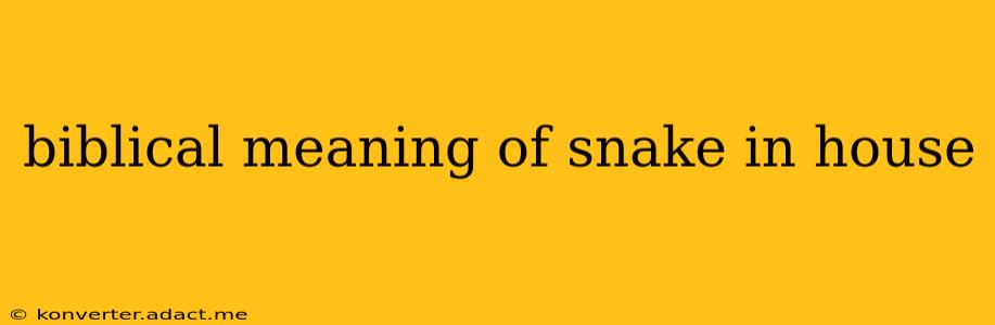 biblical meaning of snake in house