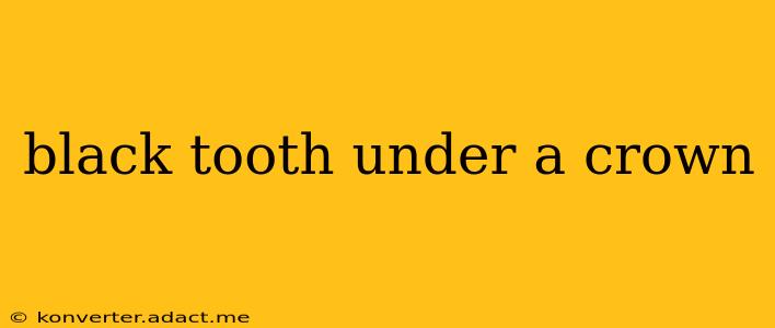 black tooth under a crown