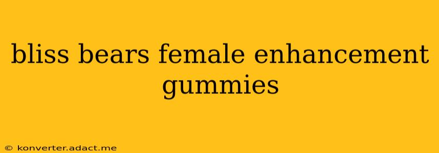 bliss bears female enhancement gummies