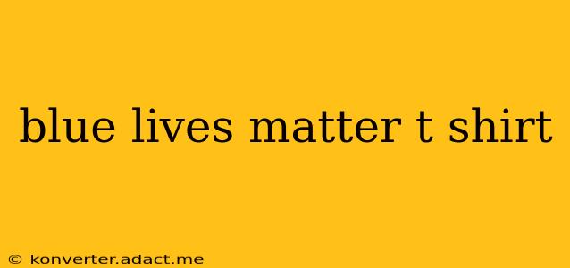 blue lives matter t shirt