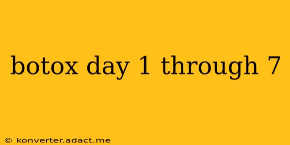 botox day 1 through 7