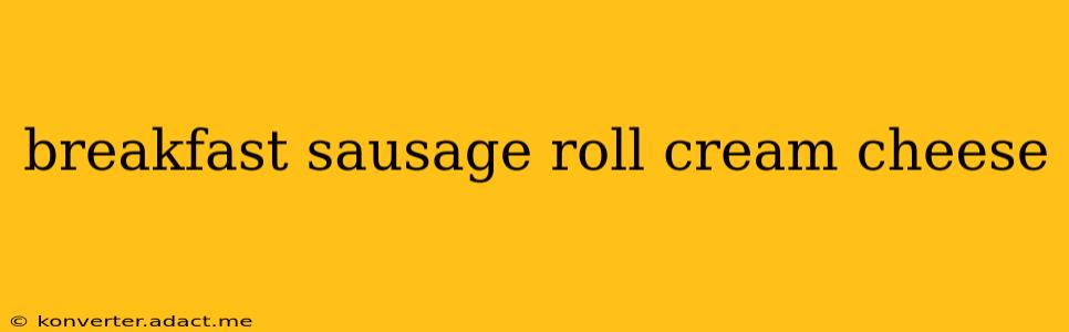 breakfast sausage roll cream cheese