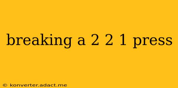 breaking a 2 2 1 press