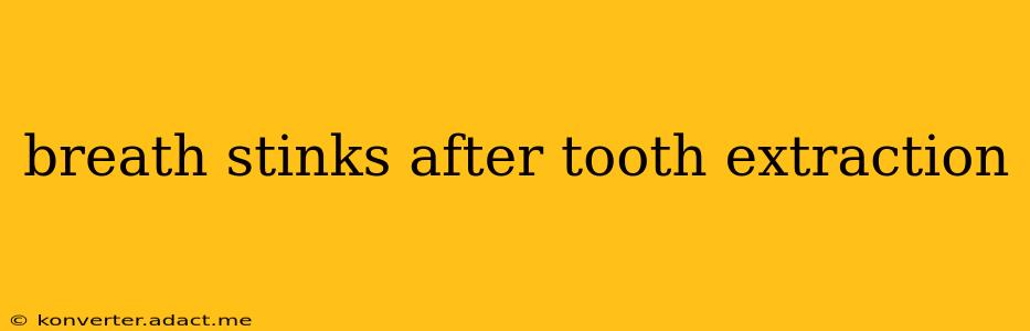 breath stinks after tooth extraction