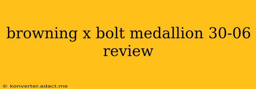browning x bolt medallion 30-06 review