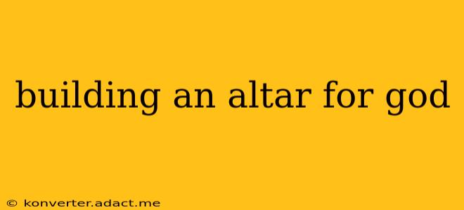 building an altar for god