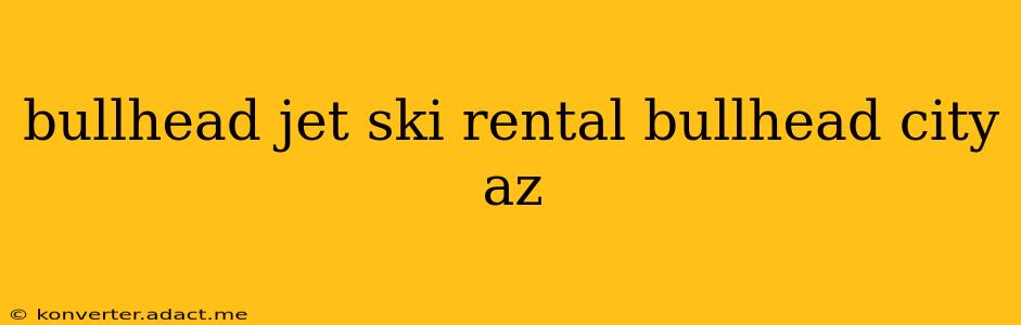 bullhead jet ski rental bullhead city az
