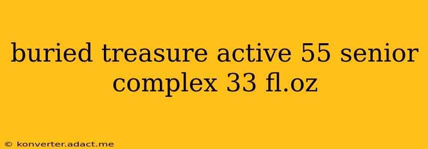 buried treasure active 55 senior complex 33 fl.oz