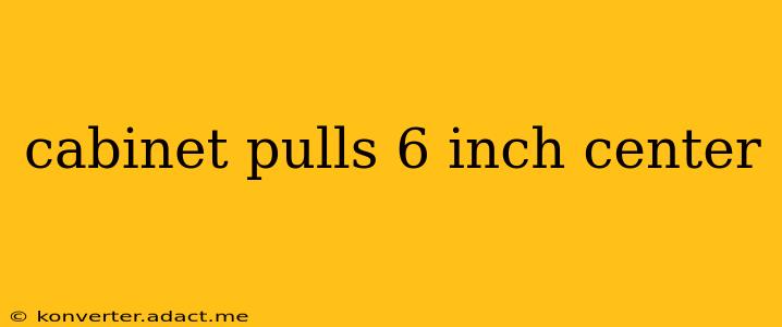 cabinet pulls 6 inch center