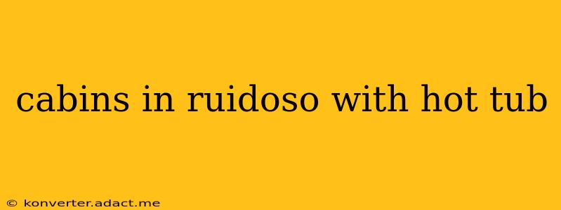 cabins in ruidoso with hot tub