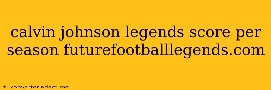 calvin johnson legends score per season futurefootballlegends.com