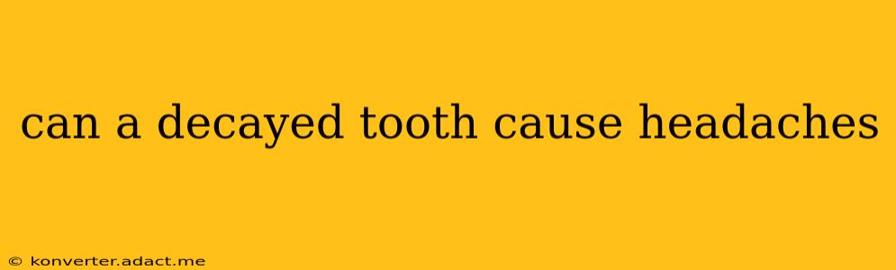 can a decayed tooth cause headaches