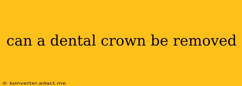 can a dental crown be removed