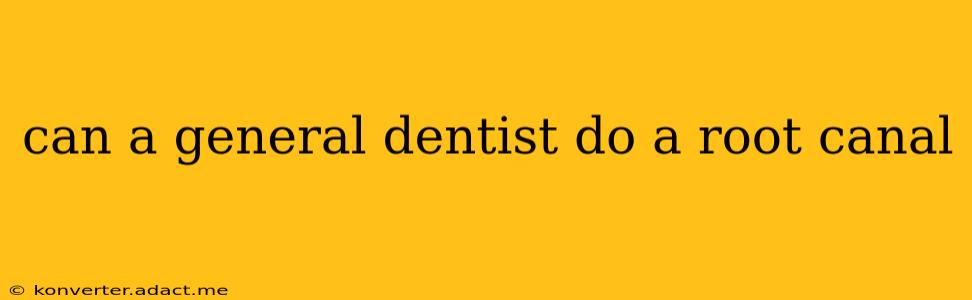 can a general dentist do a root canal