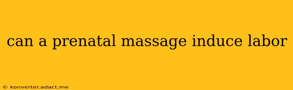 can a prenatal massage induce labor