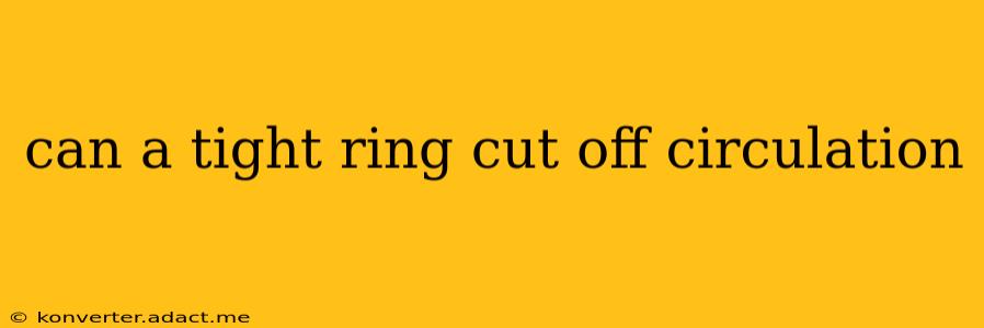 can a tight ring cut off circulation