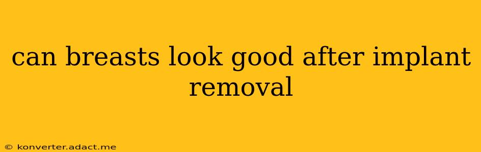 can breasts look good after implant removal