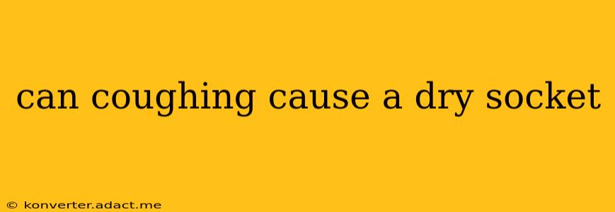 can coughing cause a dry socket