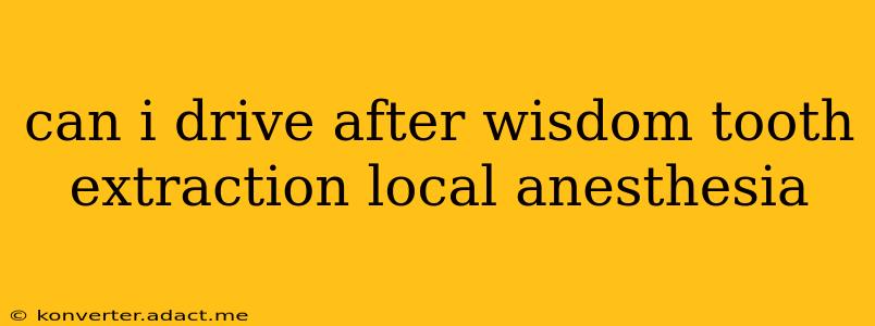 can i drive after wisdom tooth extraction local anesthesia