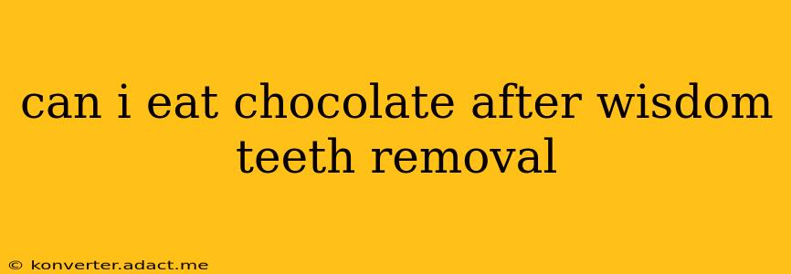 can i eat chocolate after wisdom teeth removal