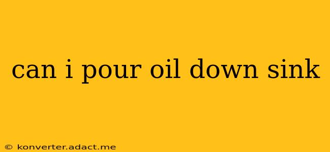 can i pour oil down sink