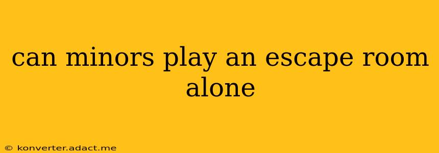 can minors play an escape room alone