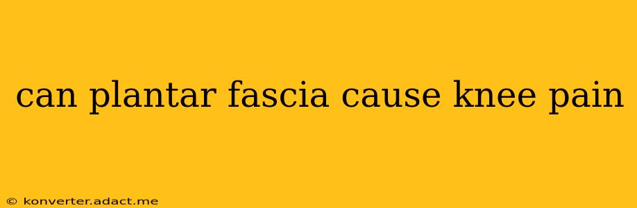 can plantar fascia cause knee pain