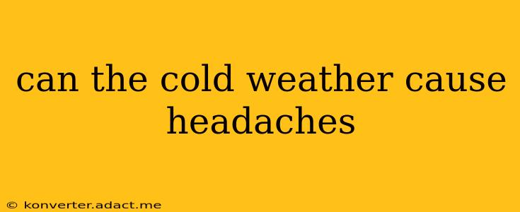 can the cold weather cause headaches