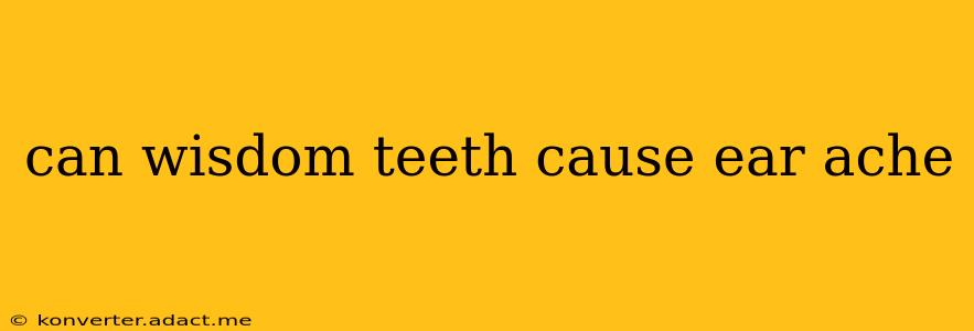can wisdom teeth cause ear ache