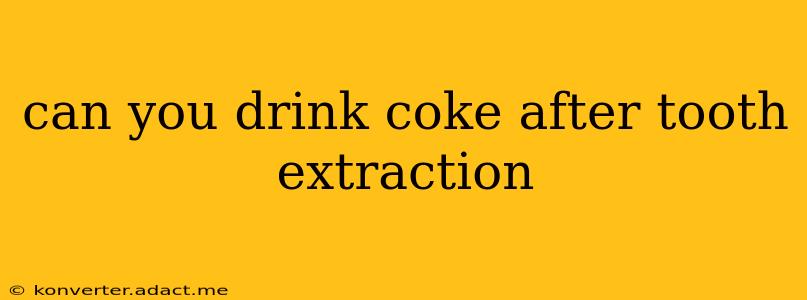 can you drink coke after tooth extraction