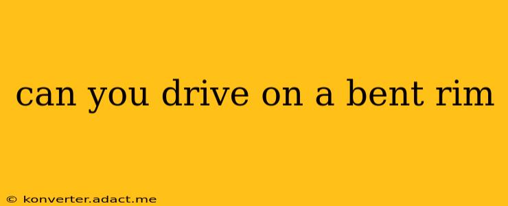 can you drive on a bent rim