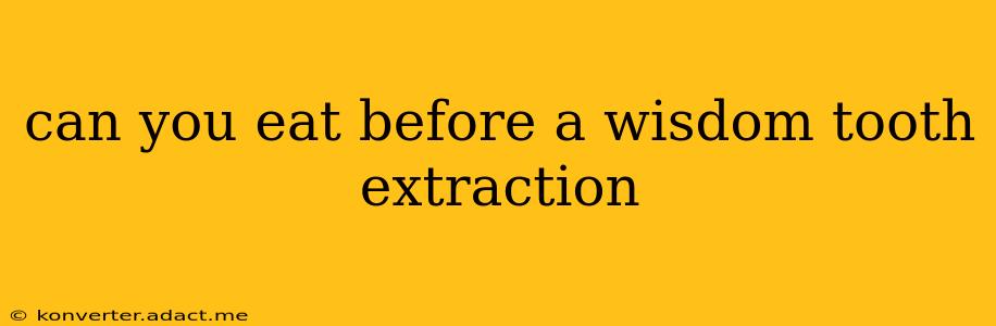 can you eat before a wisdom tooth extraction