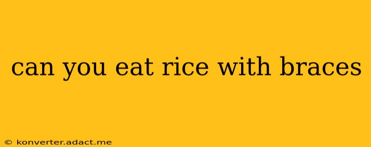can you eat rice with braces