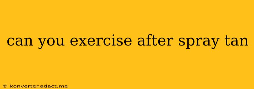 can you exercise after spray tan