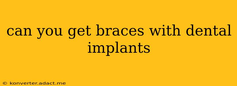 can you get braces with dental implants