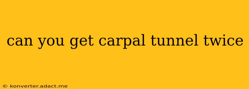 can you get carpal tunnel twice