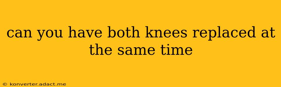 can you have both knees replaced at the same time