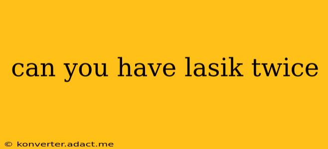 can you have lasik twice
